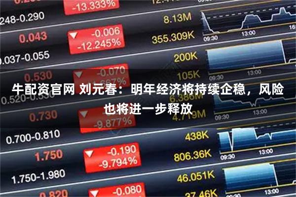 牛配资官网 刘元春：明年经济将持续企稳，风险也将进一步释放