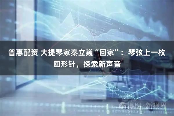 普惠配资 大提琴家秦立巍“回家”：琴弦上一枚回形针，探索新声音